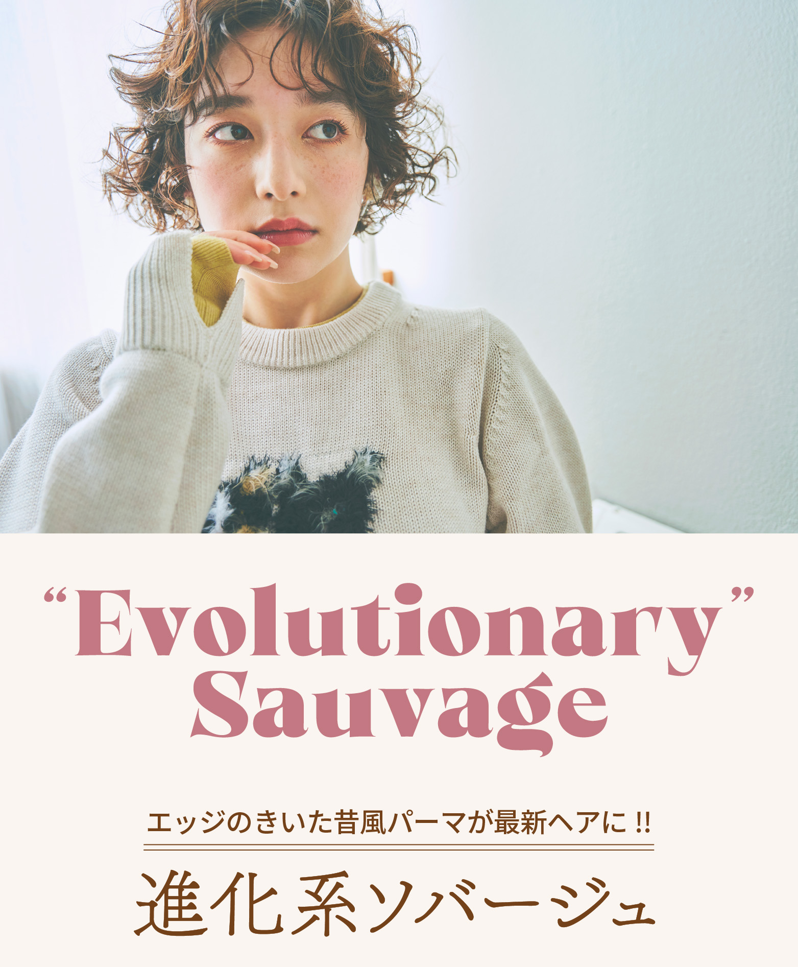 "Evolutionary"Sauvage エッジのきいた昔風パーマが最新ヘアに!! 進化系ソバージュ