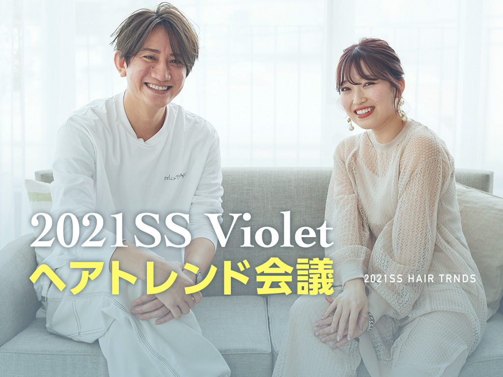 新企画スタート!!【Violetトレンド会議2021S/S】おすすめの髪型・髪色のトレンドを対談